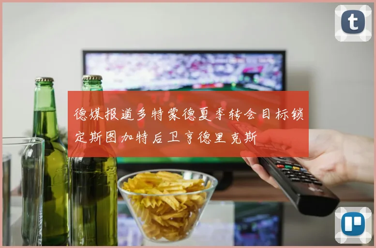 德媒报道多特蒙德夏季转会目标锁定斯图加特后卫亨德里克斯