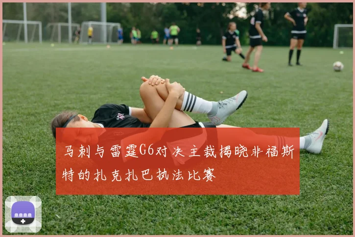 马刺与雷霆G6对决主裁揭晓非福斯特的扎克扎巴执法比赛