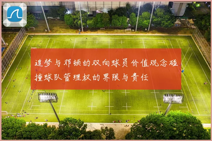 追梦与邓顿的双向球员价值观念碰撞球队管理权的界限与责任